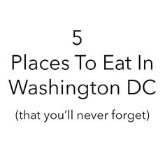 the words, 5 places to eat in washington dc that you'll never forget