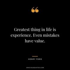 the quote for henry ford's book, greatest thing in life is experience even mists have value