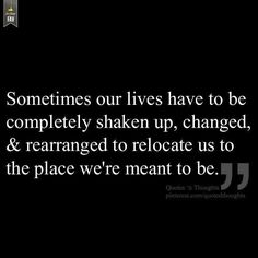 an image with the quote sometimes our lives have to be completely shaken up, changed, and reapped to relocate us to the place we meant to be