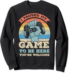 Amazon.com: I Paused My Game To Be Here You're Welcome Sweatshirt I Am Game, Geek Stuff, Graphic Sweatshirt, France, Birthday, Sweatshirts