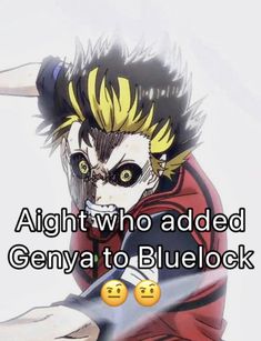 an anime character with the caption that says, alright who added genya to bluelock