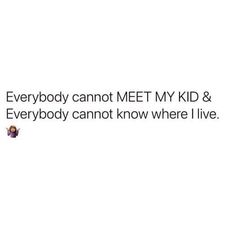 a white background with the words everybody cannot meet my kid & everybody cannot know where i live