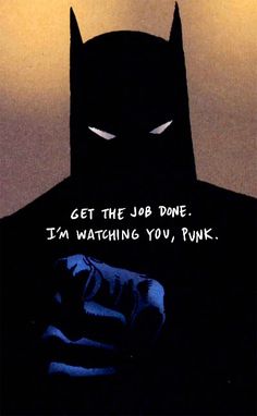 a batman with the caption get the job done i'm watching you, punk