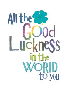 the words all the good luckness in the world to you