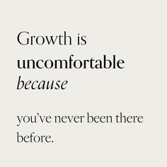 a quote about growth is uncomfortableable because you've never been there before