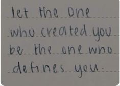 a piece of paper with writing on it that says let the one who created you be, the one who defined you