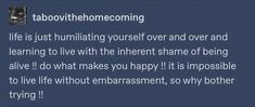 a text message that reads, tabovthehomomeming life is just humbling yourself over and over and learning to live with the internet shame of being alive