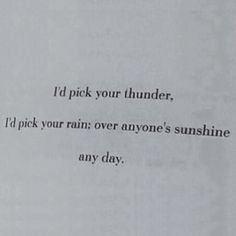 an open book with the words i'd pick your thunder, i'd pick your rain over anyone's sunshine any day