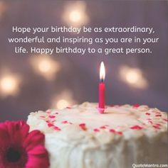 a birthday cake with a single candle on it and the words hope your birthday be as extraordinary, wonderful and inspiring as you are in your life - happy to a great person