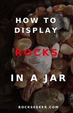 rocks in a jar with the words how to display rocks in a jar