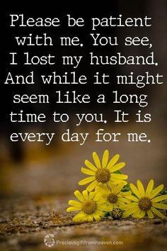 yellow daisies sitting on the ground with a poem written in it that says, please be patient with me you see i lost my husband and while it might seem