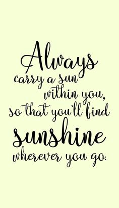 Inspirational Quote: Always carry a sun within you so that you will find sunshine wherever you go. Sun Chaser Quote, Miracle Quotes, Good Afternoon Quotes, Wedding Quote, Magick Symbols, Afternoon Quotes, Sun Shine