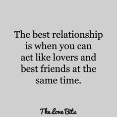 the best relationship is when you can act like lovers and best friends at the same time