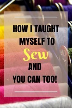 colorful spools of thread with the words how i taught myself to sew and you can too