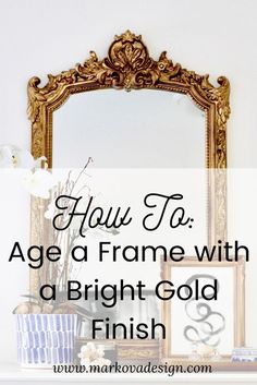 an ornate mirror with the words how to age a frame with a bright gold finish