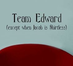 a red chair with the words team edward except when jacob is shirtless