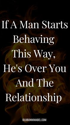 the quote if a man starts believing this way, he's over you and the relationship