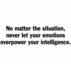 a black and white photo with the words no matter the situation, never let your emotions over power your intelligenceence