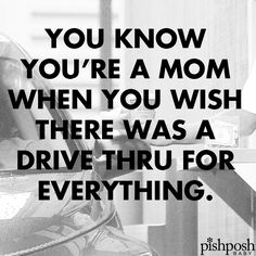 a black and white photo with the words you know you're a mom when you wish there was a drive thru for everything