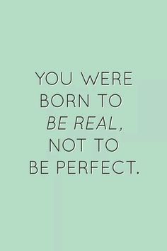 the words you were born to be real, not to be perfect on a green background