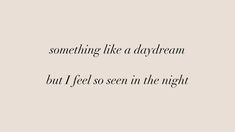 a quote that says something like a daydream but i feel so seen in the night