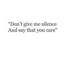 the words don't give me silence and say that you care