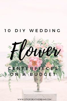 flowers in a vase with the words 10 diy wedding flower centerpieces on a budget