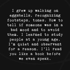 a black and white photo with the words i grew up walking on eggshells, recognizing footsteps, tones how to tell if someone was in a bad mood