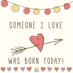 someone i love was born today with hearts and garlands on the line above it