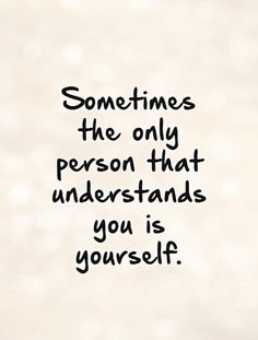 someones the only person that understands you is yourself