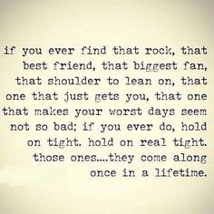 a quote written in black on a white background with the words if you ever find that rock, that best friend, that biggest fan