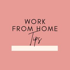 the words work from home tips on a pink background with black and white text over it