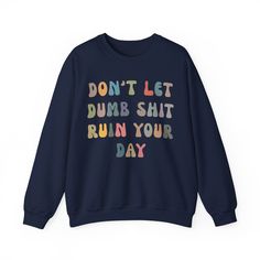 Don't Let Dumb Shit Ruin Your Day Sweatshirt, Motivational Therapy Sweatshirt, Mental Health Awareness Sweatshirt, Funny Sweatshirt 💫Ideal for any situation, a unisex heavy blend crewneck sweatshirt is pure comfort. 💫 Made with a medium-heavy fabric blend of 50% cotton and 50% polyester, this sweatshirt feels cozy and is the perfect choice for those colder months. 💫 Made using 100% ethically grown US cotton. Gildan is also a proud member of the US Cotton Trust Protocol ensuring ethical and su Funny Crew Neck Sweatshirt With Screen Print, Funny Crew Neck Sweatshirt With Print, Funny Graphic Print Crew Neck Sweatshirt, Funny Letter Print Crew Neck Sweater, Funny Letter Print Sweater With Crew Neck, Blue Long Sleeve Tops With Funny Print, Funny Slogan Crew Neck Sweatshirt, Funny Slogan Sweatshirt With Crew Neck, Funny Text Crew Neck Sweatshirt For Fall