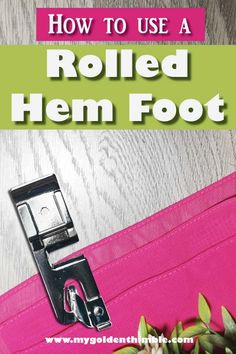 how to use a rolled hem foot with the text overlay that reads, how to use a rolled hem foot