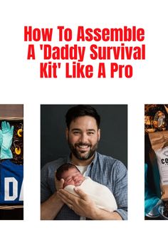 a man holding a baby in his arms with the words how to assemble a daddy survival kit like a pro