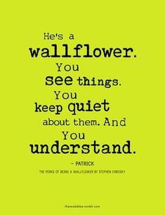 a quote that says he's a wallflower you see things keep quiet about them and