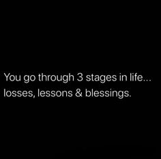 the words you go through 3 stages in life losses, lessons & blessings