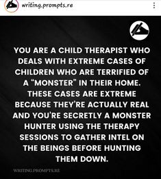 a black and white photo with the words, you are a child therapist who deal with extreme cases of children who are terrified of a monster