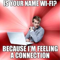 a man sitting in front of a laptop computer with the caption, is your name wi - fi? because i'm really feeling a connection