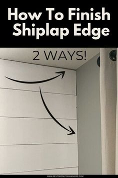 how to finish shiplap edge on the wall in an empty room with text overlay that reads, how to finish shiplap edge 2 ways