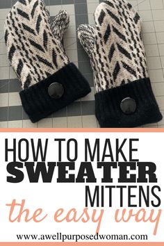 two mittens with the words how to make sweater mittens the easy way