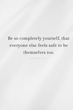 a quote that reads be so completely yourself that everyone else feels safe to be themselves