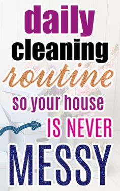 a poster with the words daily cleaning routine so your house is never messy on it