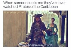 two people dressed up as pirates and one is saying, when someone tells me they've never watched pirates of the caribbean