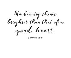 a black and white quote with the words no beauty shines brighter than that of a good