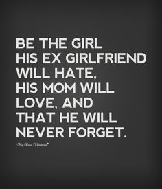 Be the girl his ex girlfriend will hate, his mom will love and that he will never forget. Ex Friend Quotes, Ex Friends, E Card, Never Forget, Picture Quotes