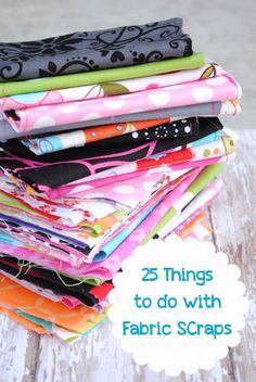 a stack of fabric with the title 25 things to do with fabric scraps