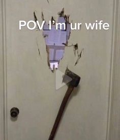 a hammer stuck in the middle of a door that says pov i'm ur wife