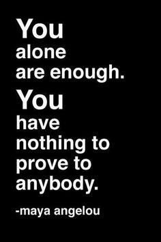 You Are Enough Quote, Nothing To Prove, Maya Angelou Quotes, Life Quotes Love, Nelson Mandela, You Are Enough, Maya Angelou, Martin Luther