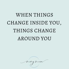 a quote that says when things change inside you, things change around you on the blue background